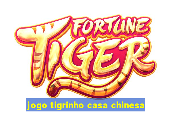 jogo tigrinho casa chinesa